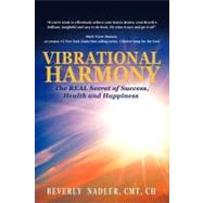 Vibrational Harmony : The Real Secret of Success, Health and Happiness!