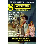 Heiße Colts und wilde Girls: Alfred Bekker präsentiert 8 Western