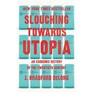 Slouching Towards Utopia An Economic History of the Twentieth Century,9780465019595