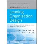 Leading Organization Design How to Make Organization Design Decisions to Drive the Results You Want