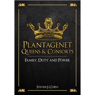 Plantagenet Queens & Consorts Family, Duty and Power