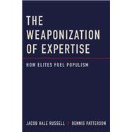 The Weaponization of Expertise How Elites Fuel Populism