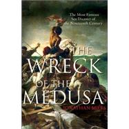 The Wreck of the Medusa The Most Famous Sea Disaster of the Nineteenth Century