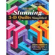 Stunning 3-D Quilts Simplified Create Dimension with Color, Value & Geometric Shapes
