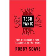 Tech Panic Why We Shouldn't Fear Facebook and the Future