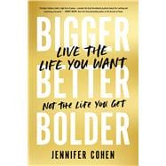 Bigger, Better, Bolder Live the Life You Want, Not the Life You Get book cover, ISBN 9780306829598