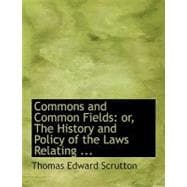 Commons and Common Fields : Or, the History and Policy of the Laws Relating ...