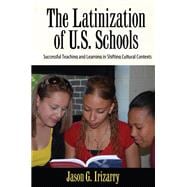 Latinization of U.S. Schools: Successful Teaching and Learning in Shifting Cultural Contexts