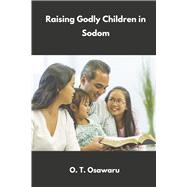 Raising Godly Children in Sodom Parents’ Steps to Success One