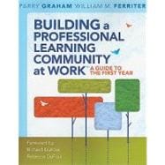 Building a Professional Learning Community at Work : A Guide to the First Year