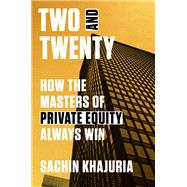 Two and Twenty How the Masters of Private Equity Always Win