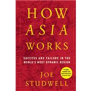How Asia Works Success and Failure in the World's Most Dynamic Region