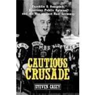 Cautious Crusade Franklin D. Roosevelt, American Public Opinion, and the War against Nazi Germany