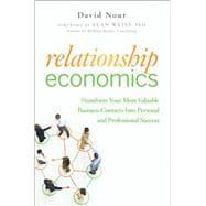 Relationship Economics: Transform Your Most Valuable Business Contacts Into Personal and Professional Success