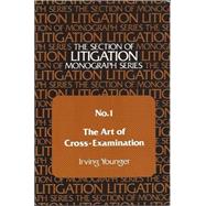 The Art of Cross-Examination (The Section of Litigation Monograph Series; No. 1)