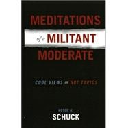 Meditations of a Militant Moderate Cool Views on Hot Topics,9780742539600