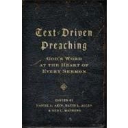 Text-Driven Preaching God's Word at the Heart of Every Sermon