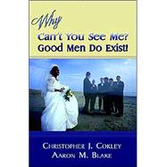 Why Can't You See Me?: Good Men Do Exist!