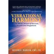 Vibrational Harmony : The Real Secret of Success, Health and Happiness!