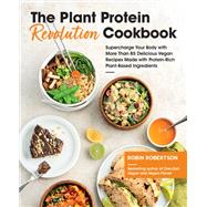The Plant Protein Revolution Cookbook Supercharge Your Body with More Than 85 Delicious Vegan Recipes Made with Protein-Rich Plant-Based Ingredients