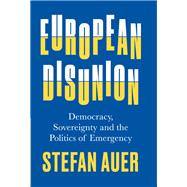 European Disunion Democracy, Sovereignty and the Politics of Emergency