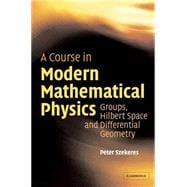 A Course in Modern Mathematical Physics: Groups, Hilbert Space and Differential Geometry