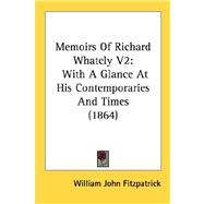 Memoirs of Richard Whately V2 : With A Glance at His Contemporaries and Times (1864)