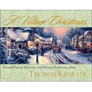 A Village Christmas: Personal Family Memories and Holiday Traditions from Thomas Kinkade