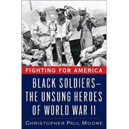 Fighting for America : Black Soldiers, the Unsung Heroes of World War II
