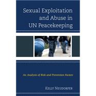 Sexual Exploitation and Abuse in UN Peacekeeping An Analysis of Risk and Prevention Factors