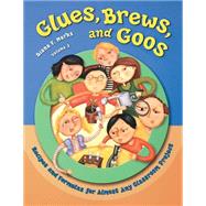 Glues, Brews, and Goos Vol. 2 : Recipes and Formulas for Almost Any Classroom Project