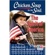 Chicken Soup for the Soul: The Spirit of America 101 Stories about What Makes Our Country Great