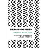 Metamodernism Historicity, Affect, and Depth after Postmodernism