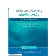 Using and Applying Mathematics at Key Stage 2: A Guide to Teaching Problem Solving and Thinking Skills