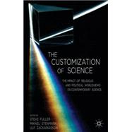 The Customization of Science The Impact of Religious and Political Worldviews on Contemporary Science