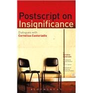 Postscript on Insignificance Dialogues with Cornelius Castoriadis
