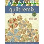 Quilt Remix : Spin Traditional Favorites into 10 Fresh Projects