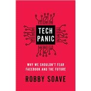 Tech Panic Why We Shouldn't Fear Facebook and the Future