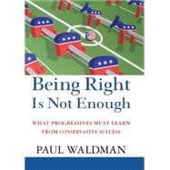 Being Right Is Not Enough: What Progressives Must Learn from Conservative Success