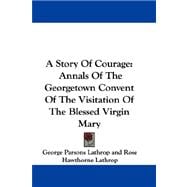 A Story of Courage: Annals of the Georgetown Convent of the Visitation of the Blessed Virgin Mary