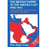 The British Empire in the Middle East, 1945-1951 Arab Nationalism, the United States, and Postwar Imperialism