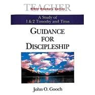 Guidance for Discipleship: A Study of 1 & 2 Timothy and Titus