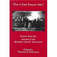 For the Vast Future Also Essays from the Journal of the Lincoln Association