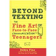 Beyond Texting The Fine Art of Face-to-Face Communication for Teenagers