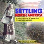 Settling North America : An Overview of Early Settlers, Jobs, Women and Slavery, The 13 Colonies and the Roanoke Mystery | Early American History Grades 3-4 | Children's American History