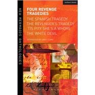 Four Revenge Tragedies The Spanish Tragedy, The Revenger's Tragedy, 'Tis Pity She's A Whore and The White Devil