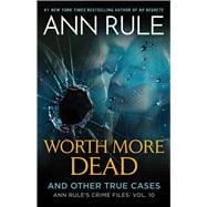 Worth More Dead And Other True Cases Vol. 10