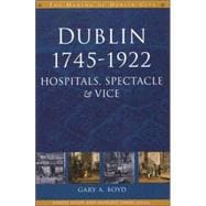 Dublin, 1745-1922 Hospitals, Spectacles and Vice