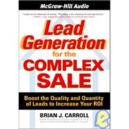Lead Generation for the Complex Sale: Boost the Quality and Quantity of Leads to Increase Your Roi
