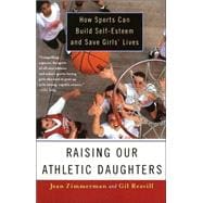 Raising Our Athletic Daughters How Sports Can Build Self-Esteem And Save Girls' Lives